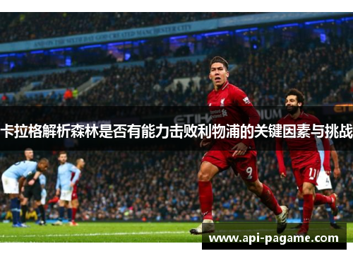 卡拉格解析森林是否有能力击败利物浦的关键因素与挑战