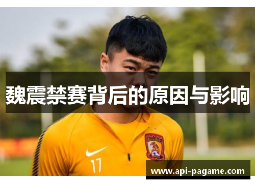 魏震禁赛背后的原因与影响