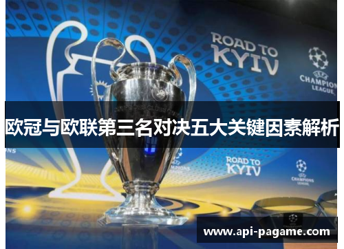 欧冠与欧联第三名对决五大关键因素解析 欧冠与欧联第三名对决五大关键因素解析