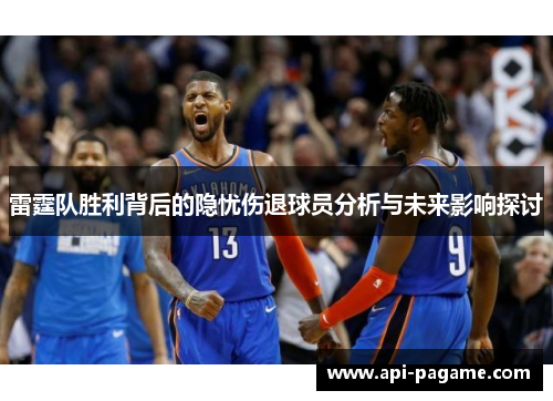 雷霆队胜利背后的隐忧伤退球员分析与未来影响探讨