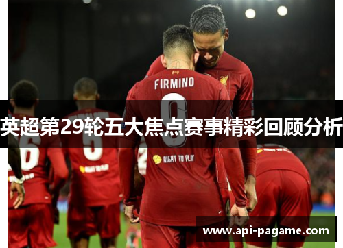 英超第29轮五大焦点赛事精彩回顾分析 英超第29轮五大焦点赛事精彩回顾分析