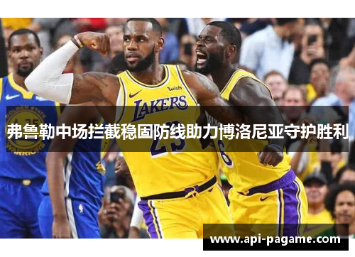 弗鲁勒中场拦截稳固防线助力博洛尼亚守护胜利