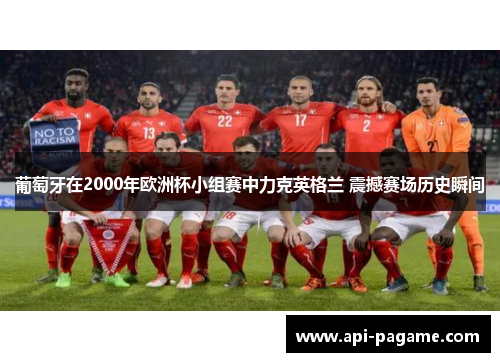 葡萄牙在2000年欧洲杯小组赛中力克英格兰 震撼赛场历史瞬间