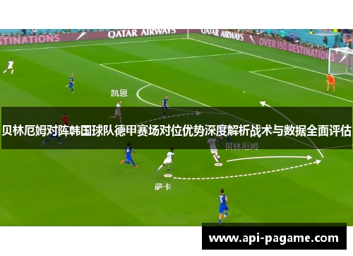 贝林厄姆对阵韩国球队德甲赛场对位优势深度解析战术与数据全面评估