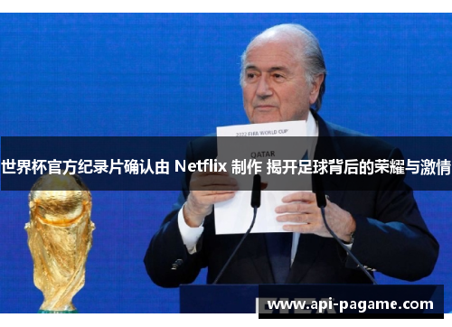 世界杯官方纪录片确认由 Netflix 制作 揭开足球背后的荣耀与激情 世界杯官方纪录片确认由 Netflix 制作 揭开足球背后的荣耀与激情